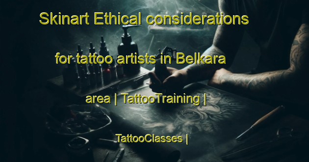 Skinart Ethical considerations for tattoo artists in Belkara area | TattooTraining | TattooClasses | SkinartTraining-Chad